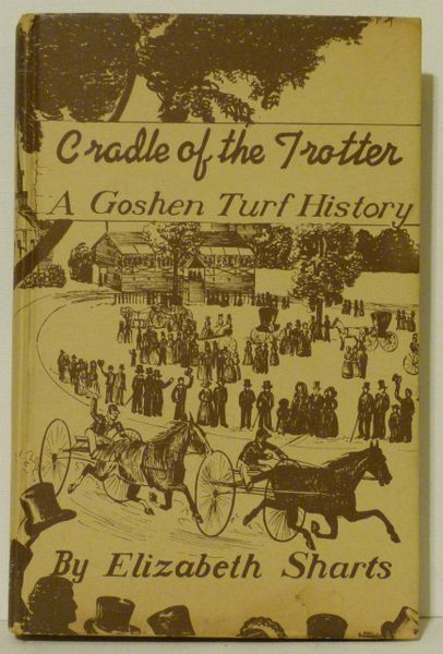 Cradle of the Trotter - Goshen in the History of the American Turf by Elizabeth Sharts