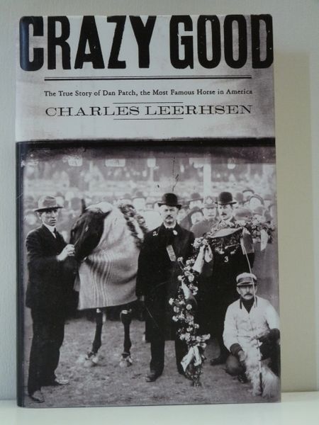 Crazy Good The Story of Dan Patch by Charles Leerhsen