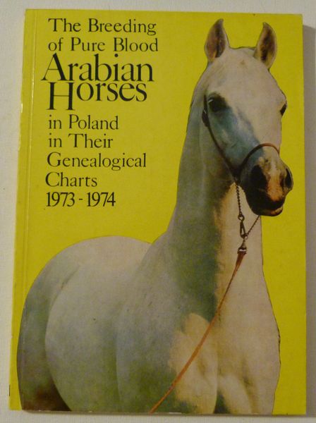 Breeding of PURE BLOOD ARABIAN HORSES in POLAND in Their Genealogical Charts 1973 - 1974