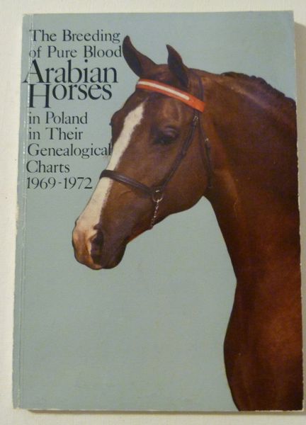 Breeding PURE BLOOD ARABIAN HORSES in POLAND in Their Genealogical Charts 1969 - 1972