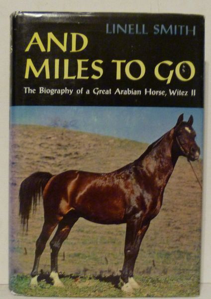 And Miles to Go The Biography of a Great Arabian Horse, Witez II by Linell Smith