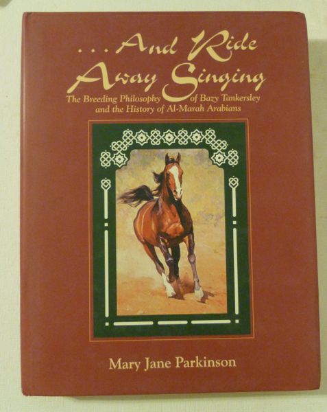 ..AND RIDE AWAY SINGING by Mary Jane Parkinson The Breeding Philosophy of BAZY TANKERSLEY and the History of AL-MARAH ARABIANS