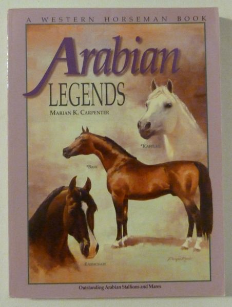 Arabian Legends Outstanding Stallions and Mares by Marian K. Carpenter