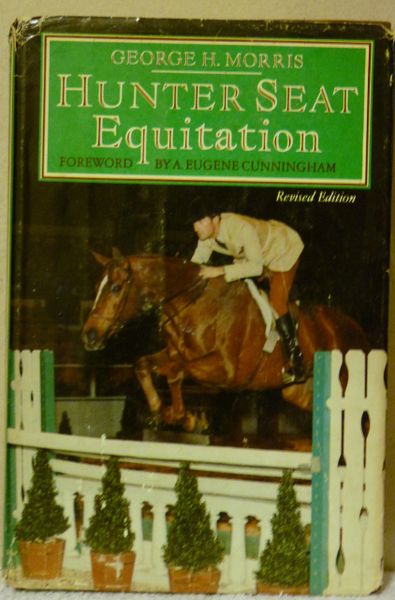 Hunter Seat Equitation by George H. Morris Revised edition