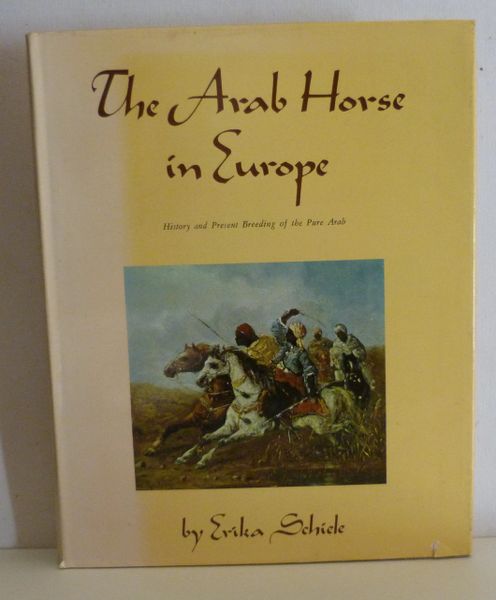 The Arab Horse in Europe by Erika Schiele History and Breeding