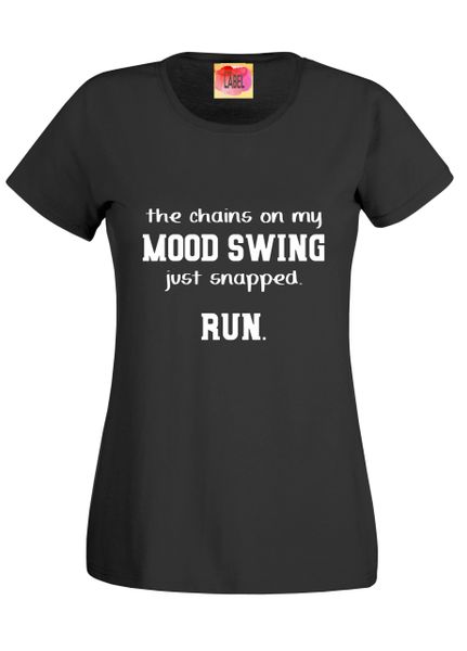 The Chains On My Mood Swing Have Just Snapped Run Funny Women S Slogan T Shirt