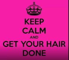 Keep Calm and Get Your Hair Done