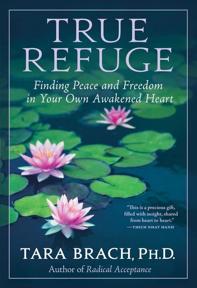 True Refuge Finding Peace and Freedom in Your own Awakened Heart by Tara Branch Radical Acceptance