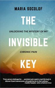 Cover of The Invisible Key: Unlocking the Mystery of My Chronic Pain, memoir by Maria Socolof