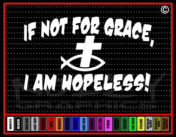 If Not For Grace, I Am Hopeless! Vinyl Decal / Sticker