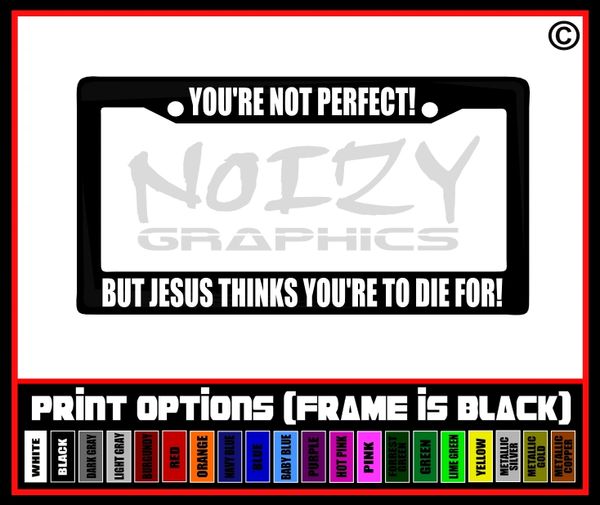 You're Not Perfect / Jesus Thinks To Die For! License Plate Frame