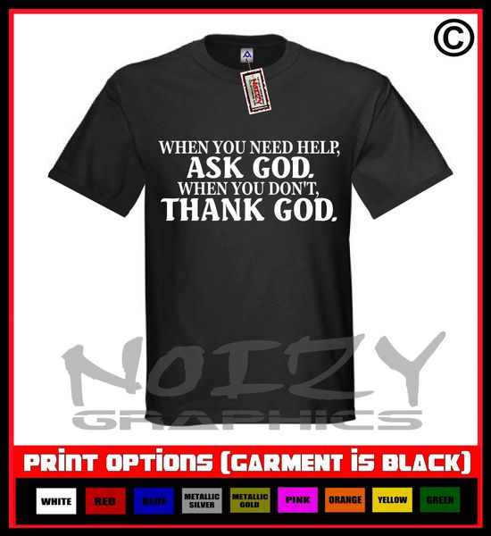 When You Need Help Ask God, Don't Thank God T-Shirt S-5XL