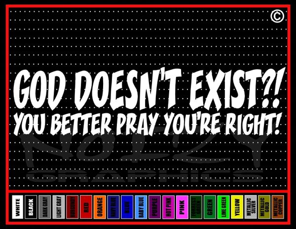 God Doesn't Exist?! You Better Pray You're Right! Vinyl Decal / Sticker