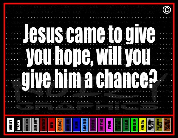 Jesus Came To Give You Hope, Will You Give Him a Chance? Vinyl Decal / Sticker