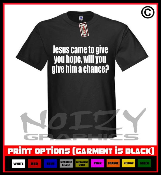 Jesus Came To Give You Hope, Will You Give Him A Chance? T-Shirt S-5XL