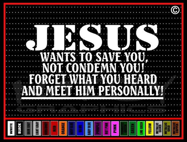 Jesus Wants To Save You Not Condemn You Vinyl Decal / Sticker