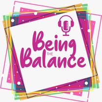 Being the Balance 
Podcast
