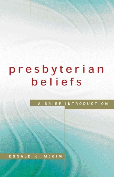 Presbyterian Beliefs A Brief Introduction Donald K. McKim 2003