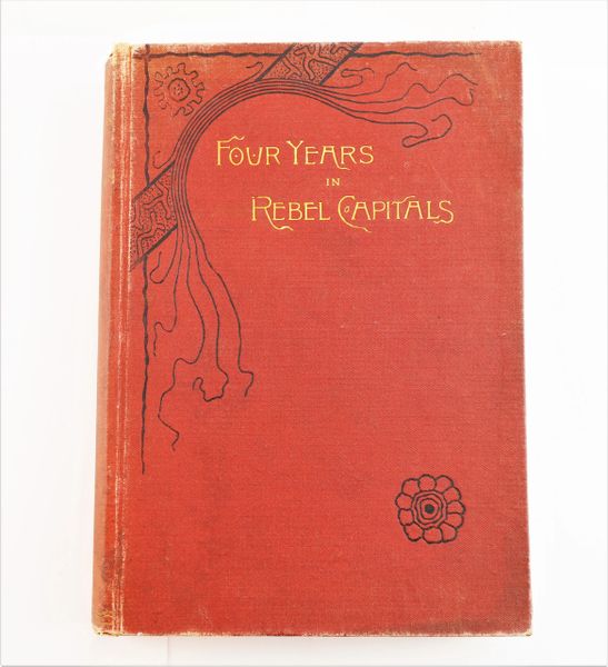 Four Years in Rebel Capitals: An Inside View of Life in the Southern Confederacy, From Birth to Death