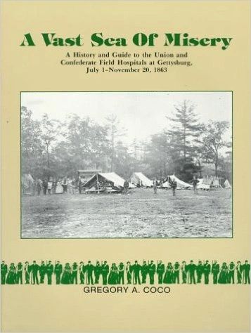 A Vast Sea of Misery: A History & Guide to the Union & Confederate Field Hospitals at Gettysburg, July 1-November 20, 1863