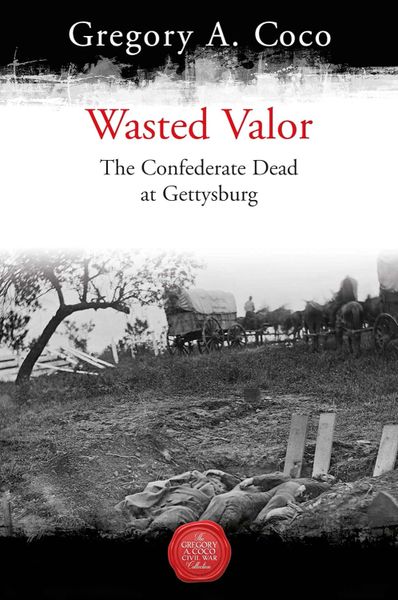 Wasted Valor: The Confederate Dead at Gettysburg, The Gregory A. Coco Civil War Collection