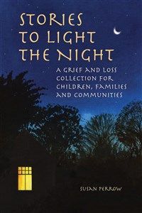 Stories to Light the Night A Grief and Loss Collection for Children, Families, and Communitiesby Susan Perrow By (author) Alida Gersie Foreword by