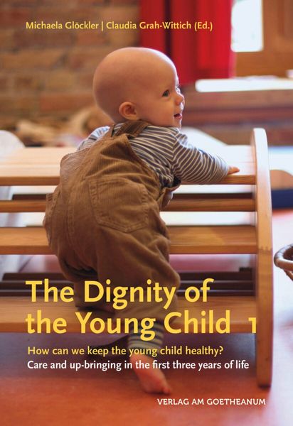 The Dignity of the Young Child How Can We Keep the Young Child Healthy? Care and Up-bringing in the First Three Years of Life Michaela Glöckler