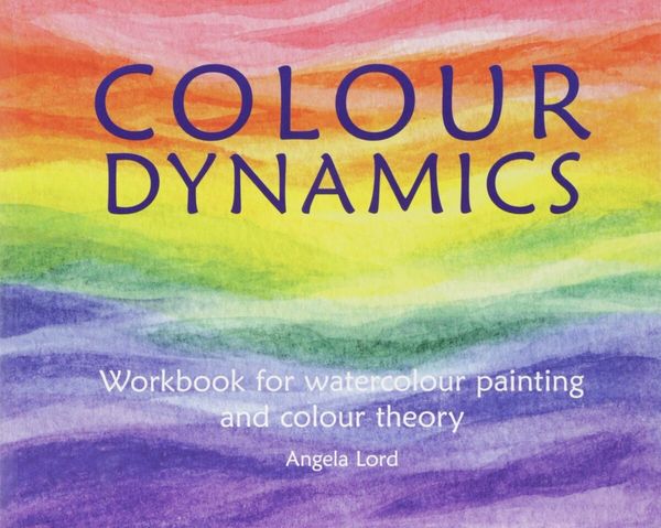 Colour Dynamics Workbook for Water Colour Painting and Colour Theory by Angela Lord