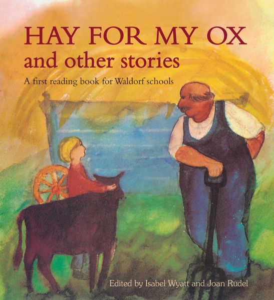 Hay for My Ox and Other Stories A First Reading Book for Waldorf Schools by Isabel Wyatt