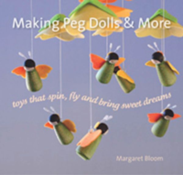 Making Peg Dolls and More By Margaret Bloom