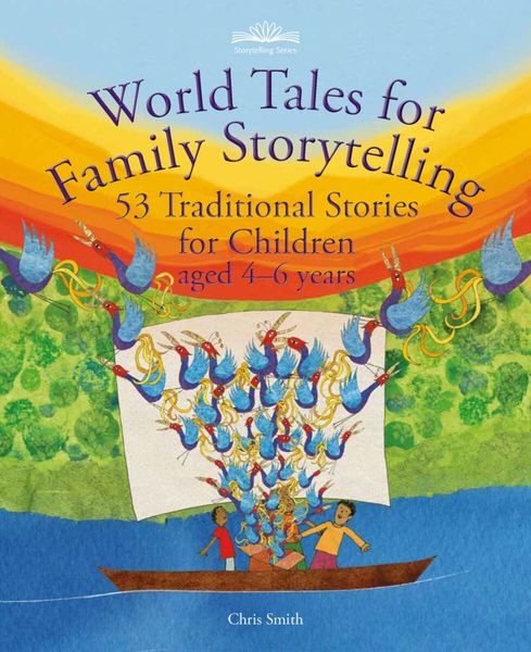 World Tales for Family Storytelling 53 Traditional Stories for Children Aged 4–6 Years by Chris Smith Foreword by Jamila Gavin