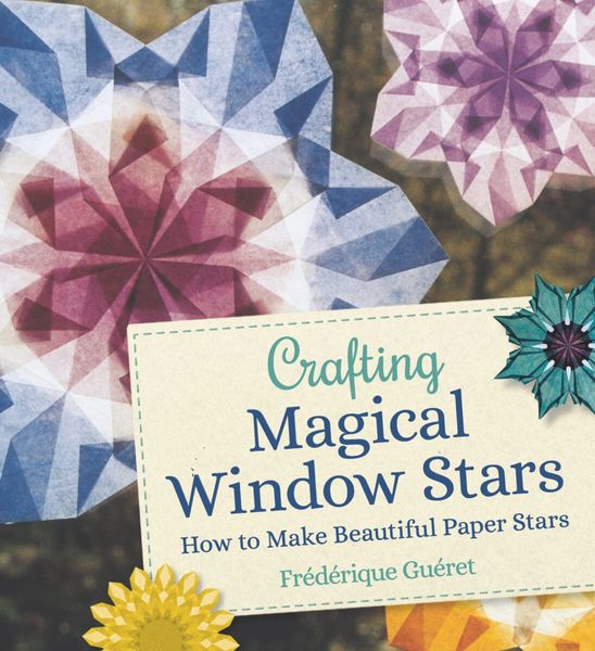 Crafting Magical Window Stars How to Make Beautiful Paper Stars by Frédérique Guéret