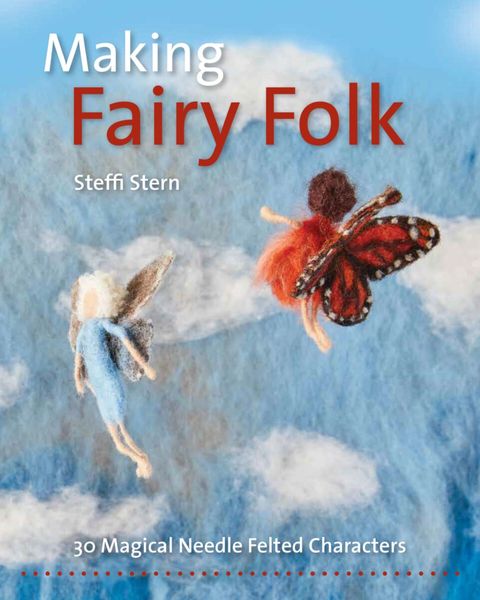 Making Fairy Folk 30 Magical Needle Felted Characters by Steffi Stern