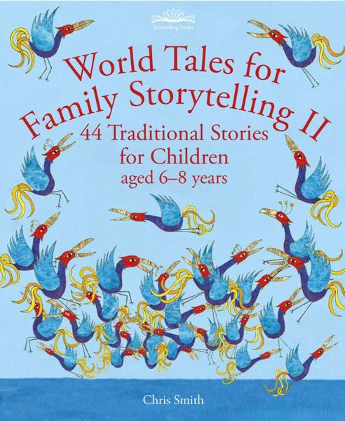 World Tales for Family Storytelling II 44 Traditional Stories for Children aged 6-8 years by Chris Smith Foreword by Georgiana Keable