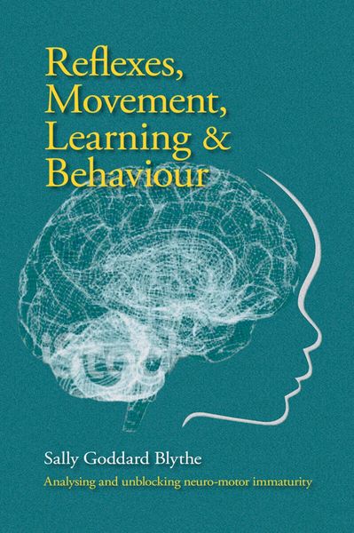 Reflexes, Movement, Learning & Behaviour Analysing and Unblocking Neuro-motor Immaturity by Sally Goddard Blythe