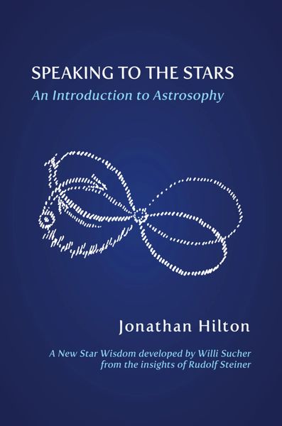 Speaking to the Stars An Introduction to Astrosophy by Jonathan Hilton