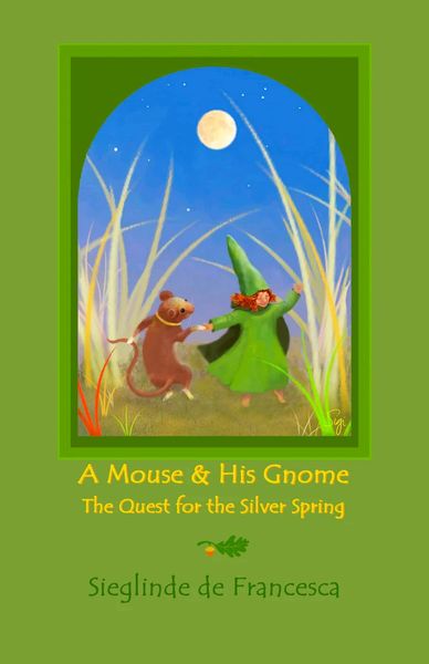 A Mouse & His Gnome: the Quest for the Silver Spring by Sieglinde de Francesca