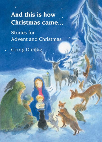 And This Is How Christmas Came... Stories for Advent and Christmas Georg Dreissig