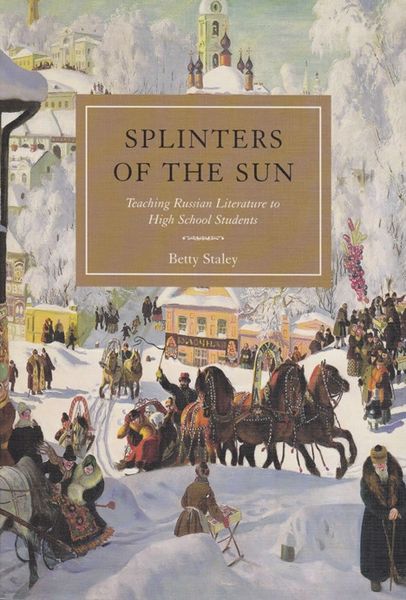 Splinters of the Sun: Teaching Russian Literature to High School Betty Staley