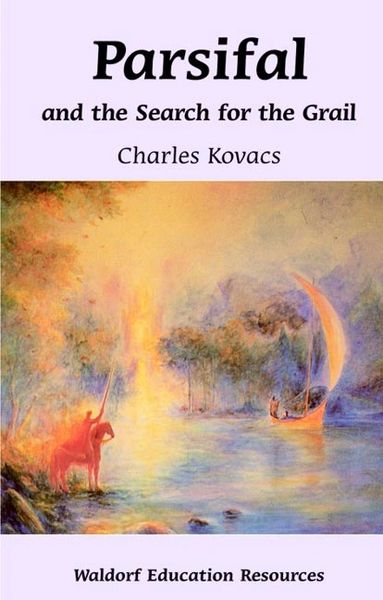 Parsifal and the Search for the Grail Waldorf Education Resources by Charles Kovacs