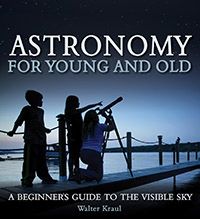 Astronomy for Young and Old A Beginner's Guide to the Visible Sky by Walter Kraul