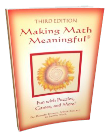 Making Math Meaningful: Fun with Puzzles, Games and More! All New Third Edition! By Randy Evans, Mick Follari, and Jamie York.