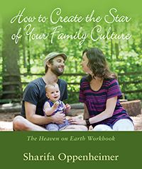 How to Create the Star of Your Family Culture The Heaven on Earth Workbook by Sharifa Oppenheimer Photographs by Robert Radifera