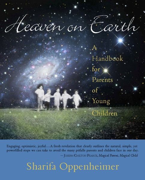Heaven on Earth A Handbook for Parents of Young Children by Sharifa Oppenheimer Photographs by Stephanie Gross