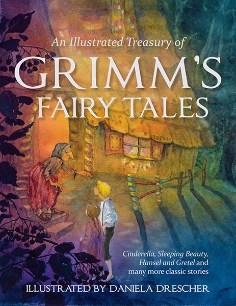 An Illustrated Treasury of Grimm's Fairy Tales Cinderella, Sleeping Beauty, Hansel and Gretel and many more classic stories Brothers Grimm Illustrated by Daniela Drescher