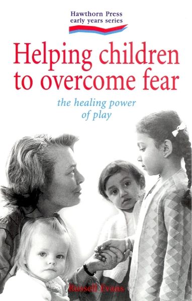 Helping Children to Overcome Fear The Healing Power of Play Russell Evans