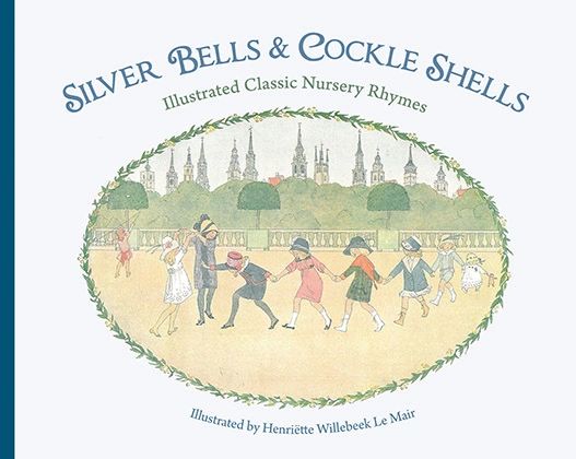 Silver Bells and Cockle Shells Illustrated Classic Nursery Rhymes Illustrated by Henriëtte Willebeek Le Mair