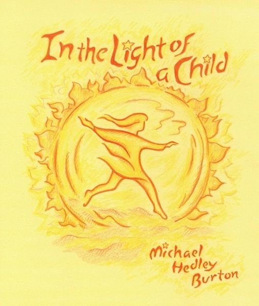 In the Light of a Child A Journey through the 52 Weeks of the Year in both Hemispheres for Children Michael Hedley Burton