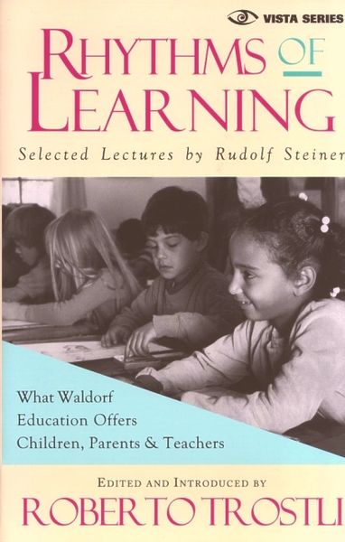 Rhythms of Learning What Waldorf Education Offers Children, Parents & Teachers Rudolf Steiner Selected and Introduced by Roberto Trostli