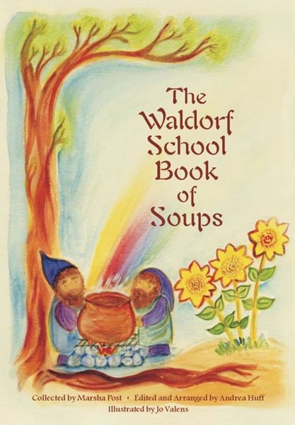 The Waldorf School Book of Soups Edited by Marsha Post and Andrea Huff Illustrated by Jo Valens